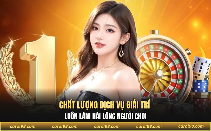 Chất lượng dịch vụ giải trí luôn làm hài lòng người chơi