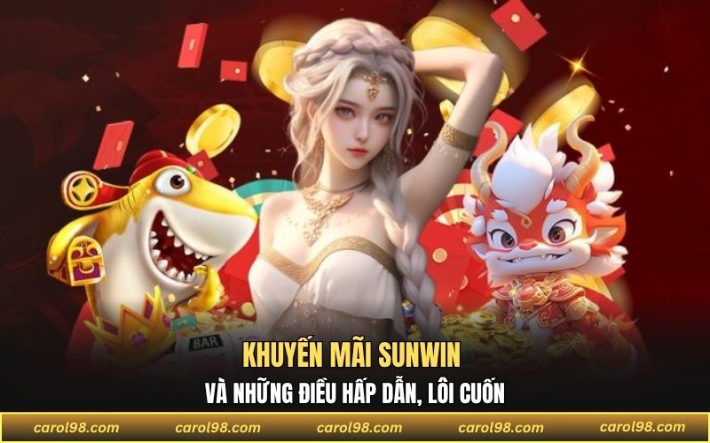 Khuyến mãi SUNWIN và những điều hấp dẫn, lôi cuốn