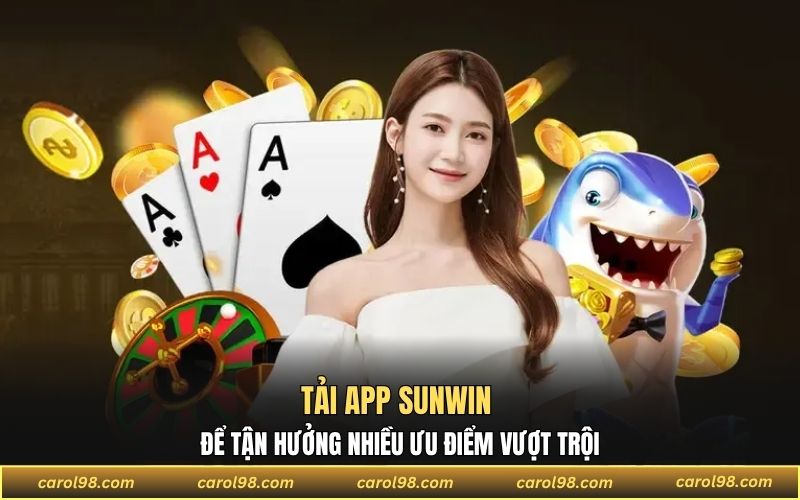 Tải app SUNWIN để tận hưởng nhiều ưu điểm vượt trội