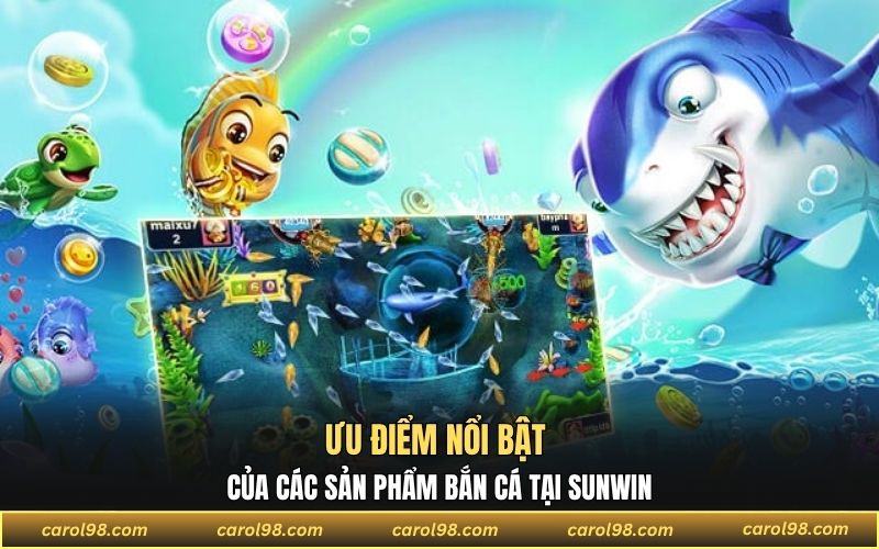 Ưu điểm nổi bật của các sản phẩm bắn cá tại SUNWIN
